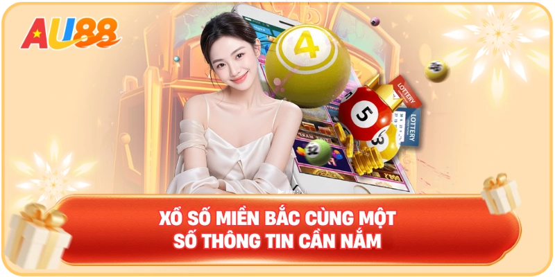 Xổ số miền Bắc cùng một số thông tin cần nắm